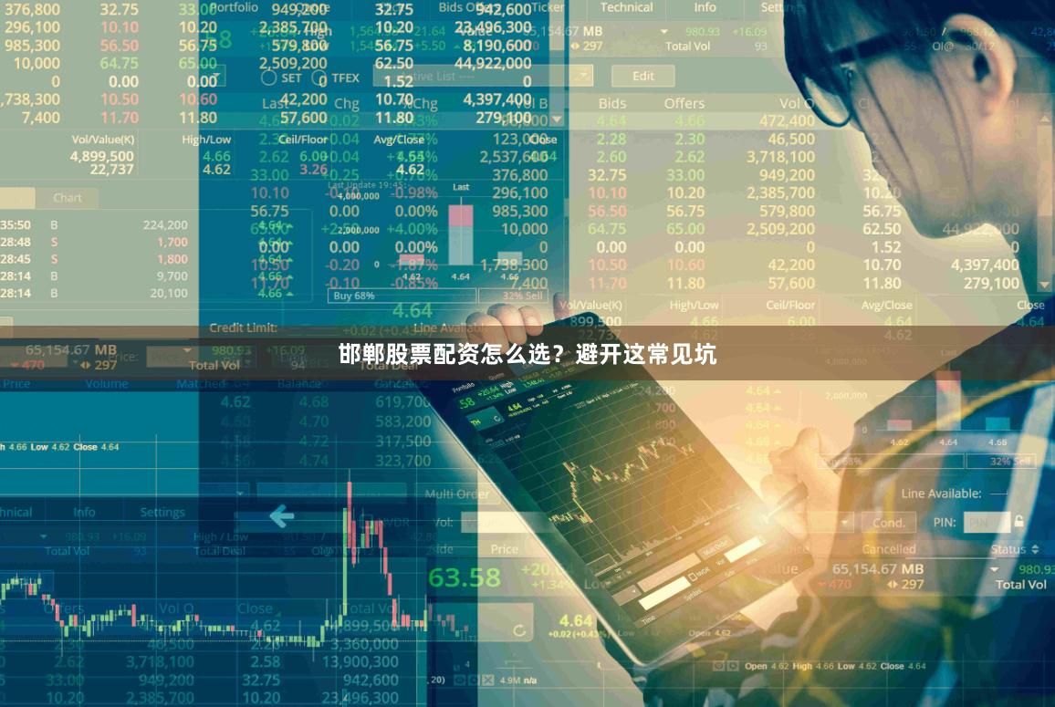 邯郸股票配资怎么选？避开这常见坑