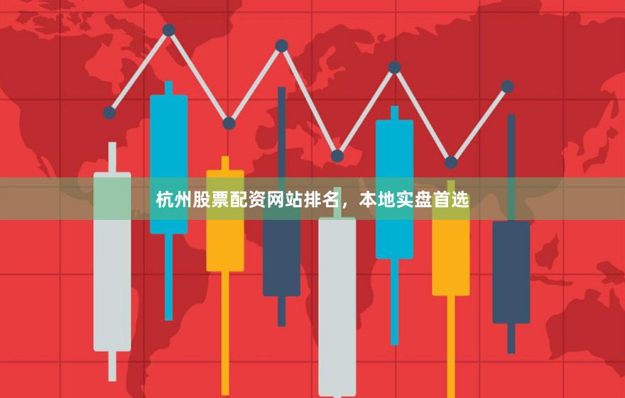 杭州股票配资网站排名，本地实盘首选