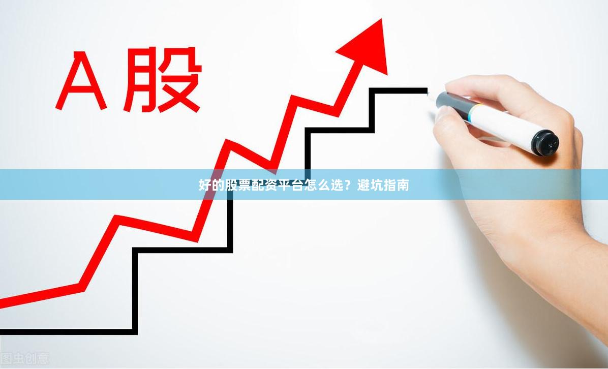 好的股票配资平台怎么选？避坑指南