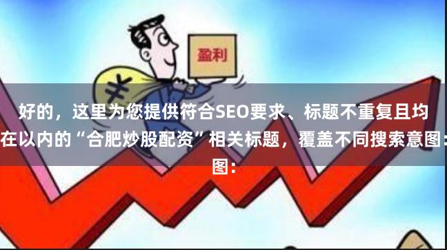 好的，这里为您提供符合SEO要求、标题不重复且均在以内的“合肥炒股配资”相关标题，覆盖不同搜索意图：