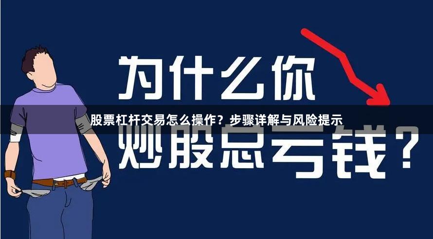 股票杠杆交易怎么操作？步骤详解与风险提示